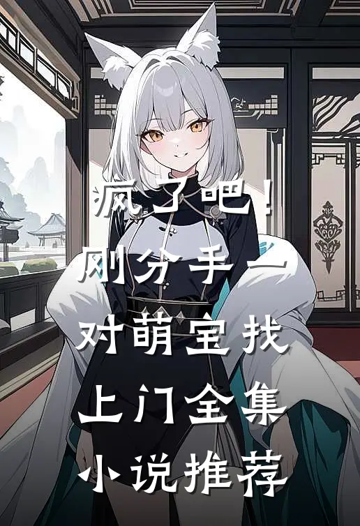 疯了吧！刚分手，一对萌宝找上门全集小说推荐