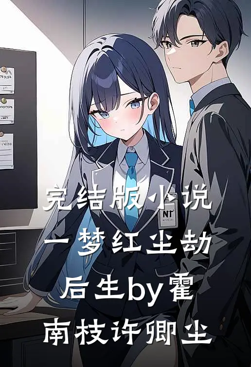 完结版小说一梦红尘劫后生by霍南枝许卿尘