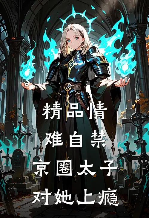 精品情难自禁，京圈太子对她上瘾