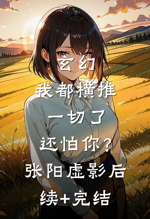 玄幻：我都横推一切了，还怕你？张阳虚影后续+完结