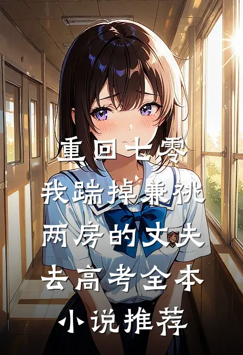 重回七零，我踹掉兼祧两房的丈夫去高考全本小说推荐