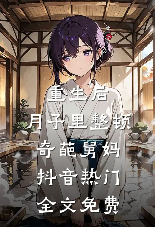 重生后，月子里整顿奇葩舅妈抖音热门全文免费
