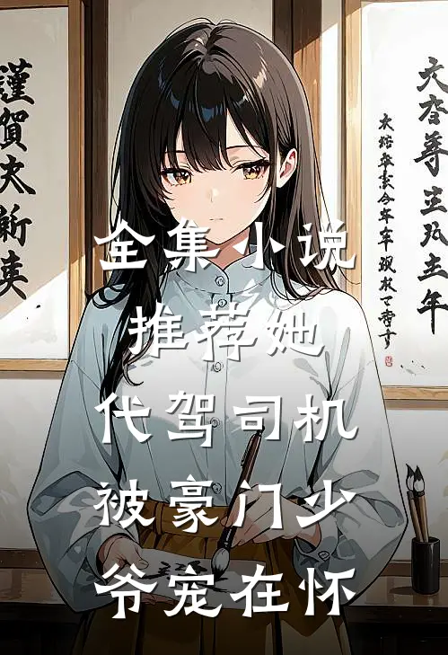 全集小说推荐她，代驾司机，被豪门少爷宠在怀