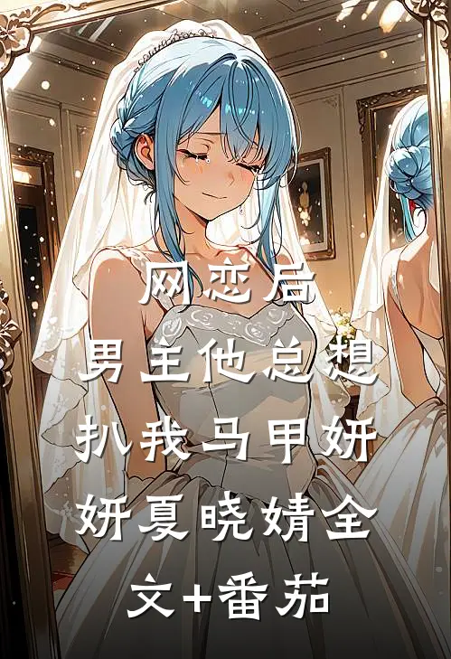 网恋后，男主他总想扒我马甲妍妍夏晓婧全文+番茄