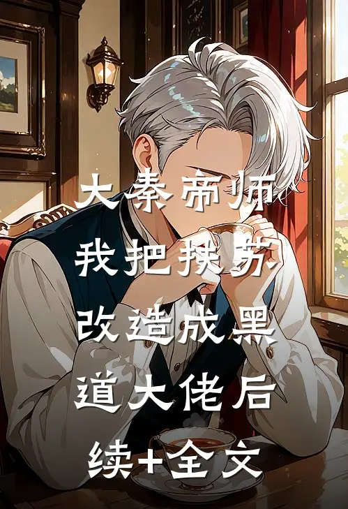 大秦帝师：我把扶苏改造成黑道大佬后续+全文