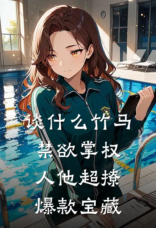 谈什么竹马，禁欲掌权人他超撩爆款宝藏