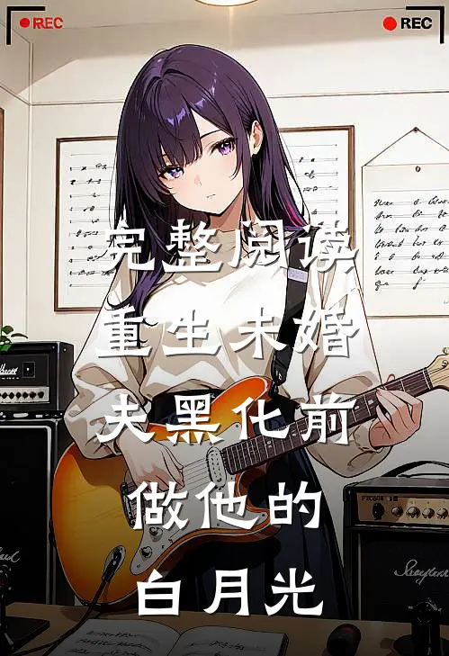 完整阅读重生未婚夫黑化前,做他的白月光