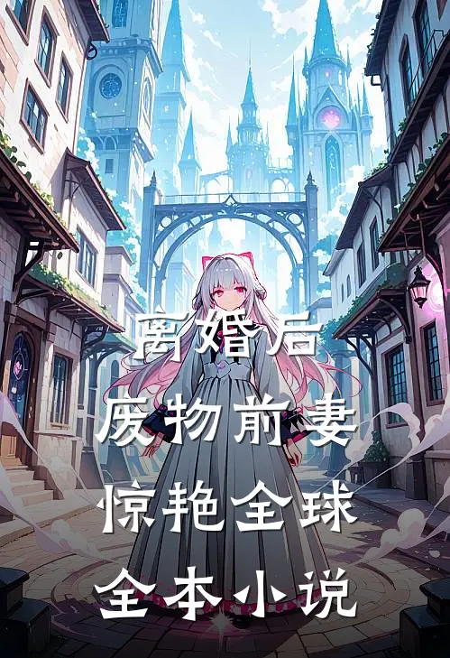 离婚后，废物前妻惊艳全球全本小说