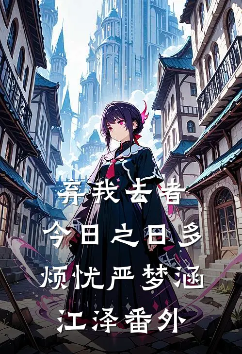 弃我去者，今日之日多烦忧严梦涵江泽番外