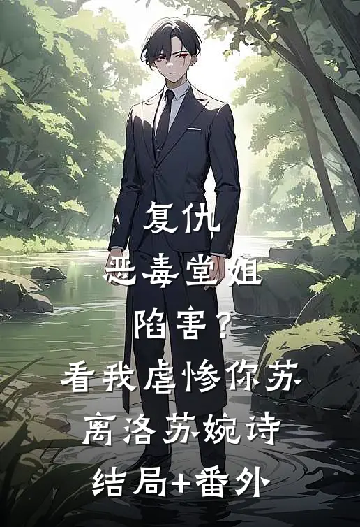 复仇：恶毒堂姐陷害？看我虐惨你苏离洛苏婉诗结局+番外