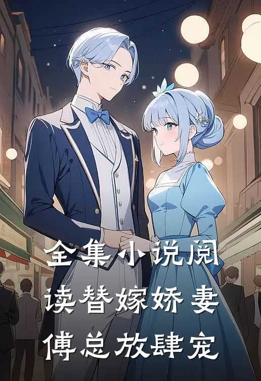 全集小说阅读替嫁娇妻：傅总放肆宠