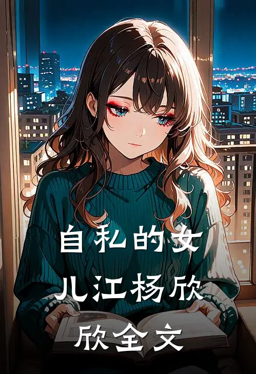 自私的女儿江杨欣欣全文