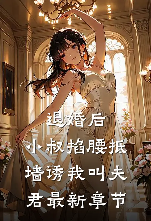 退婚后，小叔掐腰抵墙诱我叫夫君最新章节