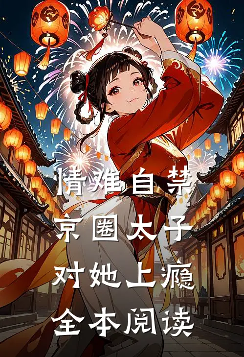 情难自禁，京圈太子对她上瘾全本阅读