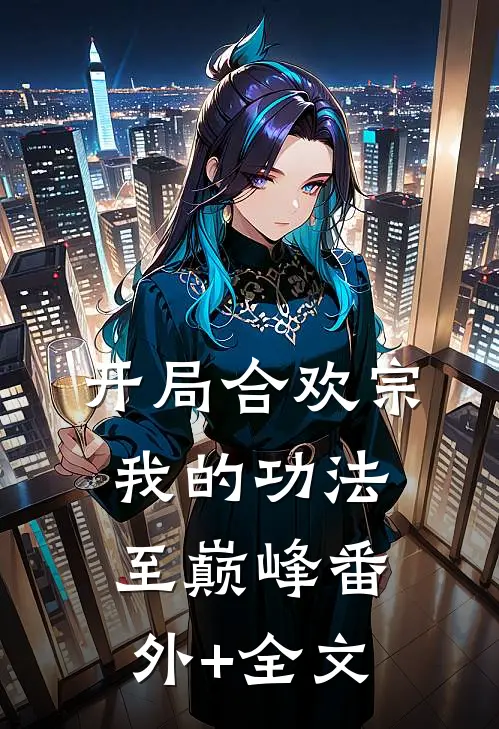 开局合欢宗，我的功法至巅峰番外+全文