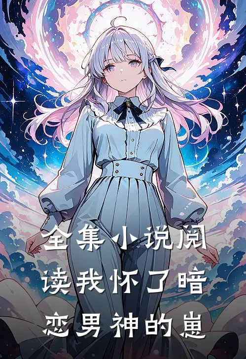 全集小说阅读我怀了暗恋男神的崽