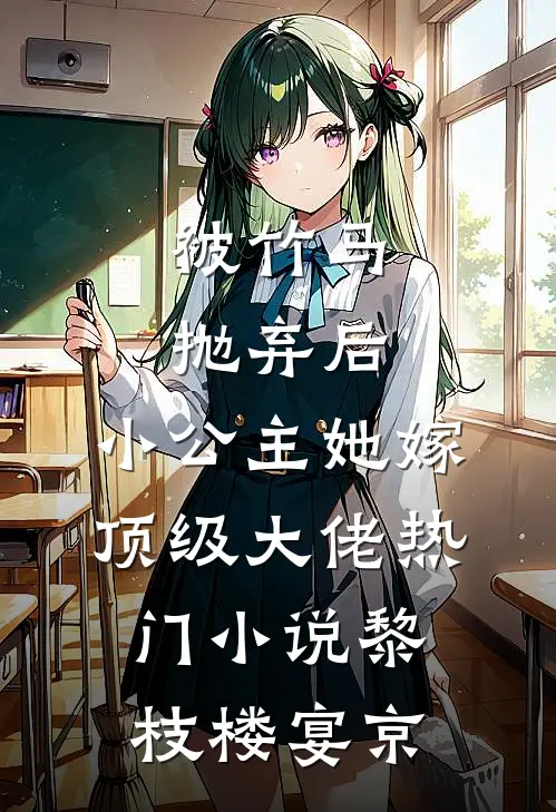 被竹马抛弃后，小公主她嫁顶级大佬热门小说黎枝楼宴京