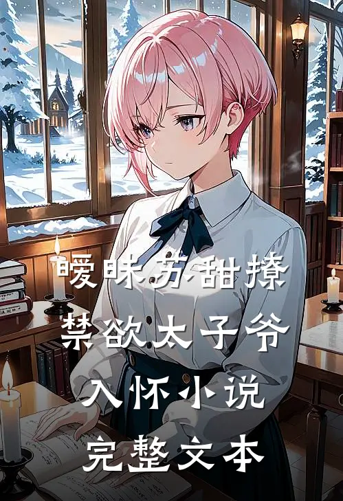 暧昧苏甜撩禁欲太子爷入怀小说完整文本