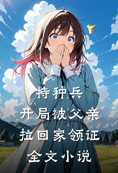 特种兵：开局被父亲拉回家领证全文小说