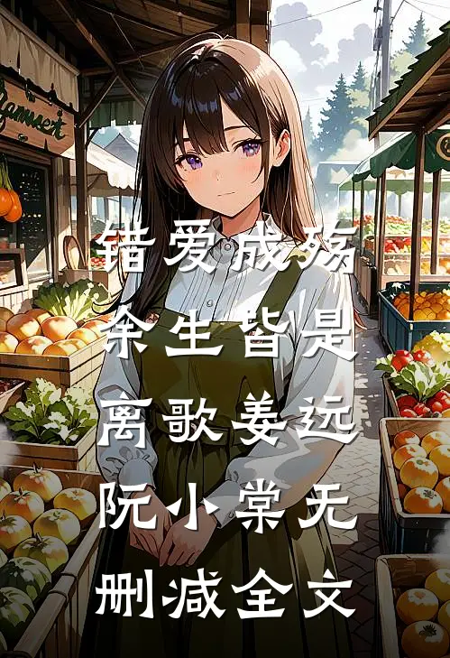 错爱成殇，余生皆是离歌姜远阮小棠无删减全文
