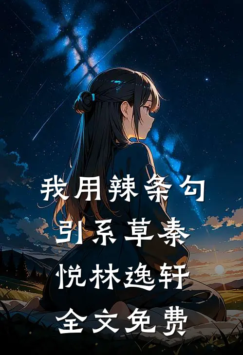 我用辣条勾引系草秦悦林逸轩全文免费
