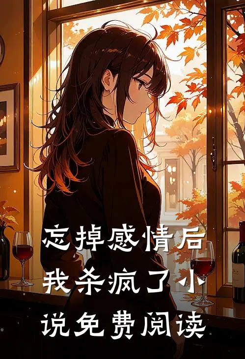 忘掉感情后我杀疯了小说免费阅读