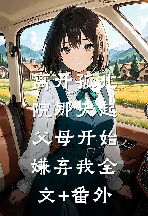 离开孤儿院那天起，父母开始嫌弃我全文+番外