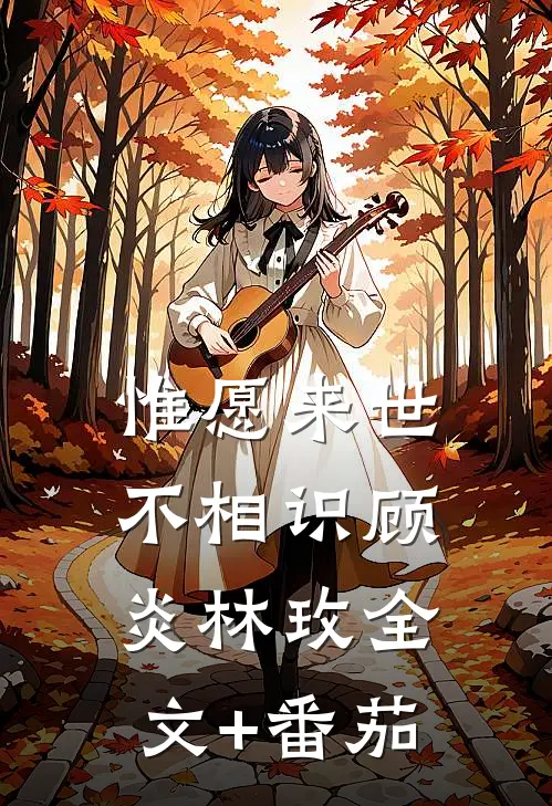 惟愿来世不相识顾炎林玫全文+番茄