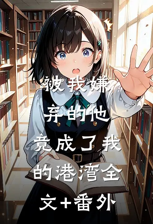被我嫌弃的他，竟成了我的港湾全文+番外