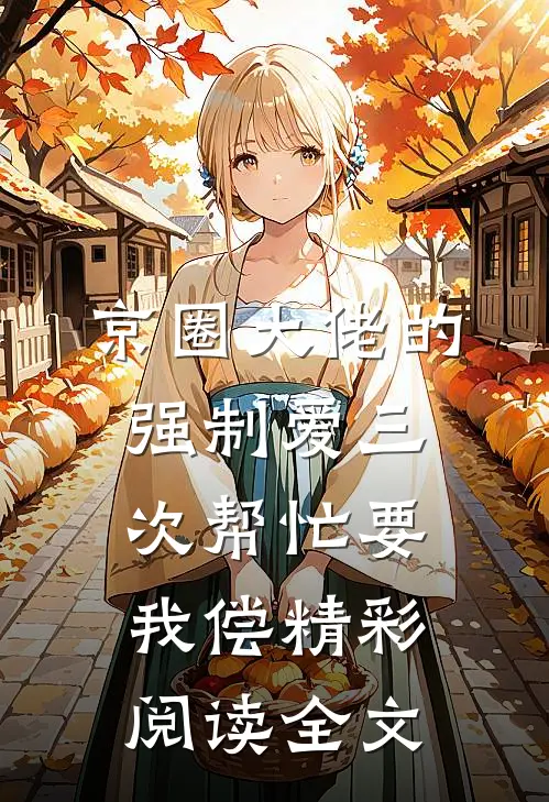 京圈大佬的强制爱三次帮忙要我偿精彩阅读全文