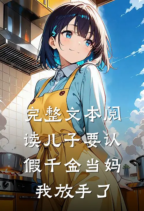 完整文本阅读儿子要认假千金当妈，我放手了