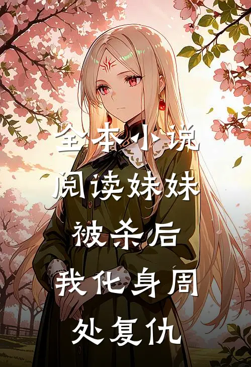 全本小说阅读妹妹被杀后，我化身周处复仇