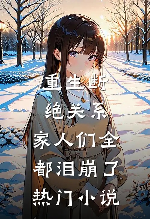 重生断绝关系，家人们全都泪崩了热门小说