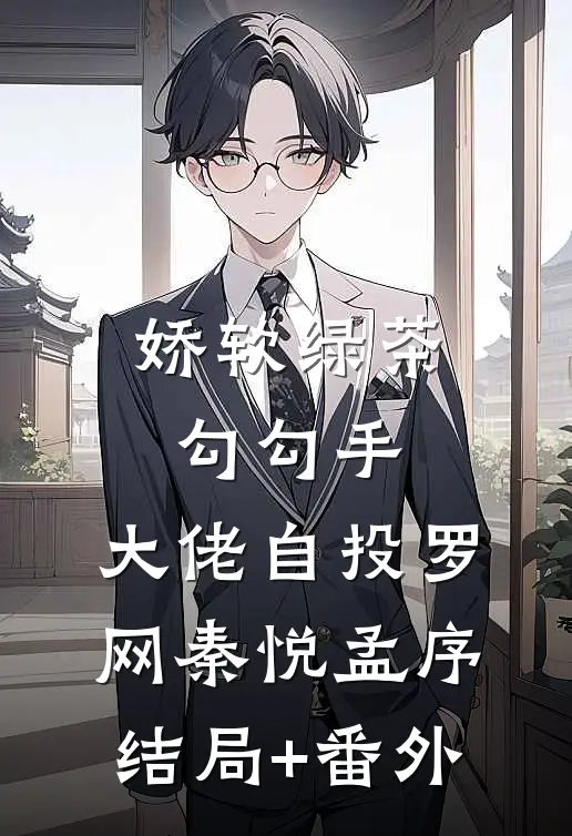 娇软绿茶勾勾手，大佬自投罗网秦悦孟序结局+番外