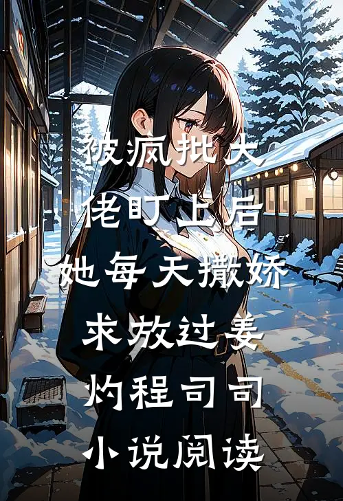 被疯批大佬盯上后，她每天撒娇求放过姜灼程司司小说阅读