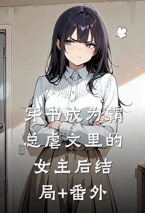 穿书成为霸总虐文里的女主后结局+番外