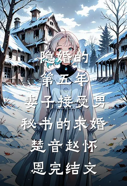 隐婚的第五年，妻子接受男秘书的求婚楚音赵怀恩完结文