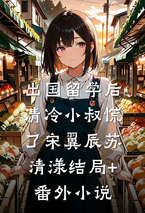出国留学后，清冷小叔慌了宋翼辰苏清漾结局+番外小说