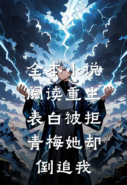 全本小说阅读重生：表白被拒，青梅她却倒追我