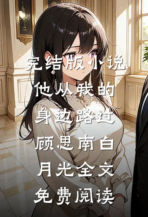 完结版小说他从我的身边路过顾思南白月光全文免费阅读