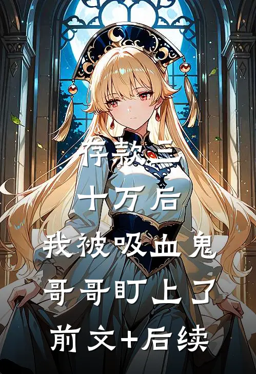 存款三十万后，我被吸血鬼哥哥盯上了前文+后续