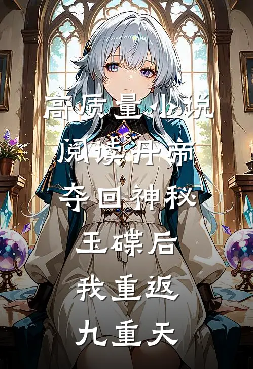 高质量小说阅读丹帝：夺回神秘玉碟后，我重返九重天