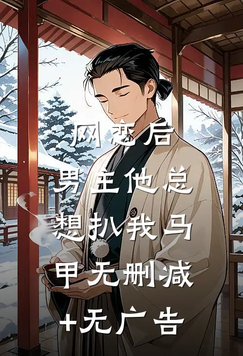 网恋后，男主他总想扒我马甲无删减+无广告