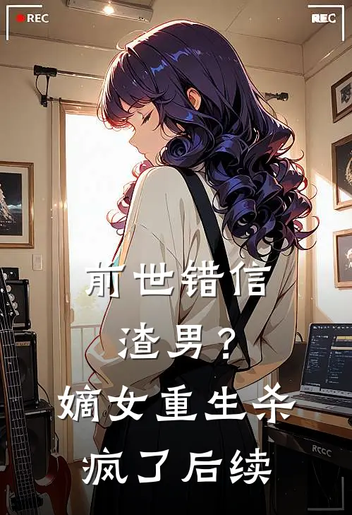 前世错信渣男？嫡女重生杀疯了后续