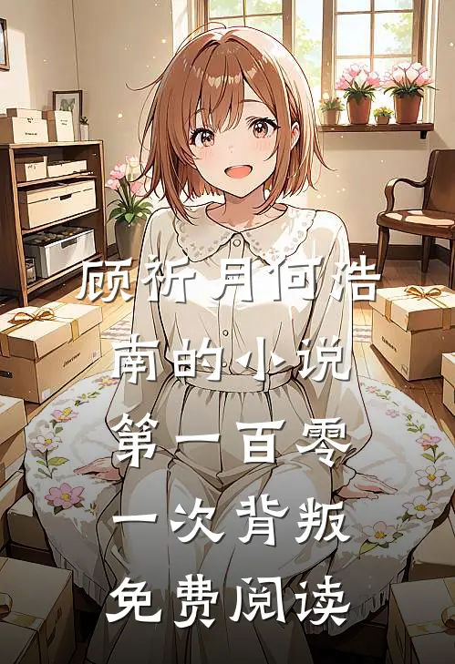 顾祈月何浩南的小说第一百零一次背叛免费阅读