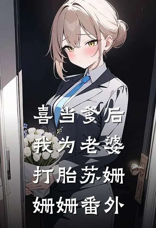 喜当爹后，我为老婆打胎苏姗姗姗 番外