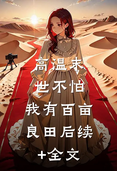 高温末世不怕，我有百亩良田后续+全文