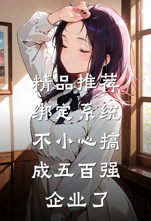 精品推荐绑定系统：不小心搞成五百强企业了