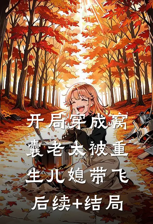 开局穿成窝囊老太被重生儿媳带飞后续+结局