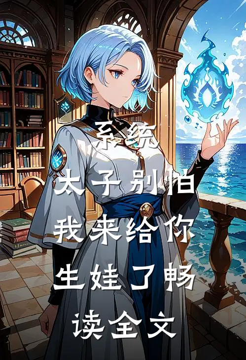 系统：太子别怕，我来给你生娃了畅读全文